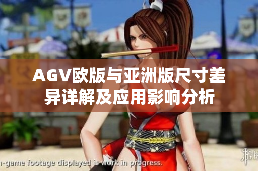 AGV欧版与亚洲版尺寸差异详解及应用影响分析