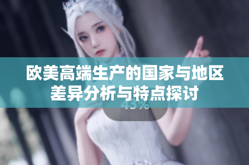 欧美高端生产的国家与地区差异分析与特点探讨