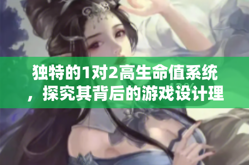独特的1对2高生命值系统，探究其背后的游戏设计理念
