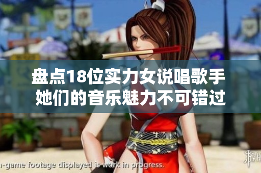 盘点18位实力女说唱歌手 她们的音乐魅力不可错过