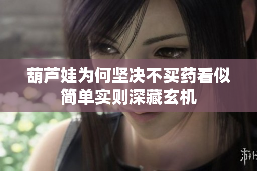葫芦娃为何坚决不买药看似简单实则深藏玄机