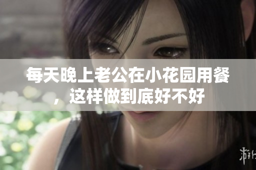 每天晚上老公在小花园用餐，这样做到底好不好