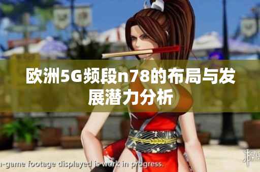 欧洲5G频段n78的布局与发展潜力分析