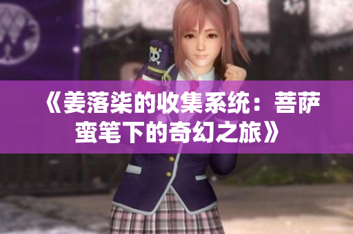 《姜落柒的收集系统：菩萨蛮笔下的奇幻之旅》