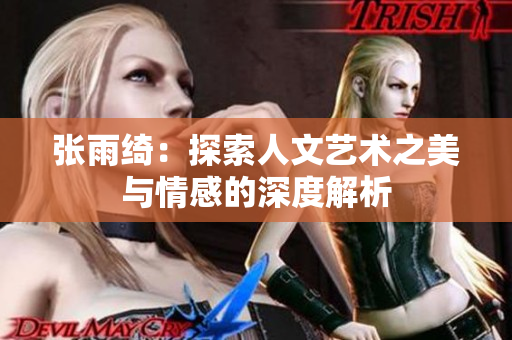 张雨绮：探索人文艺术之美与情感的深度解析