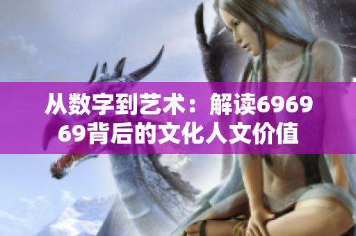 从数字到艺术：解读696969背后的文化人文价值
