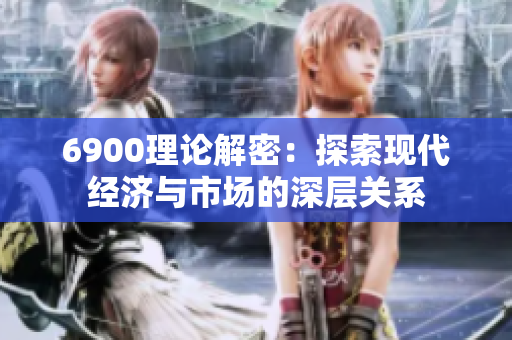 6900理论解密：探索现代经济与市场的深层关系