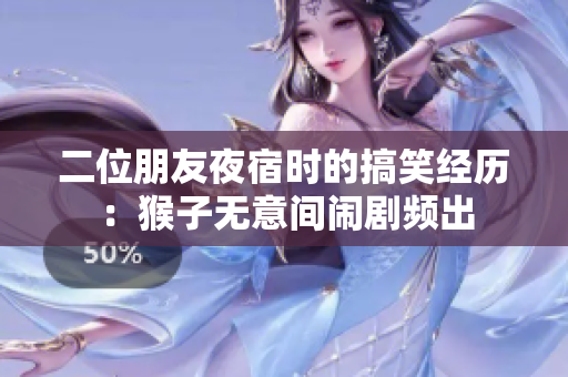 二位朋友夜宿时的搞笑经历：猴子无意间闹剧频出