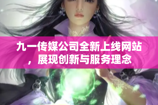 九一传媒公司全新上线网站，展现创新与服务理念