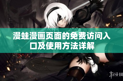 漫蛙漫画页面的免费访问入口及使用方法详解