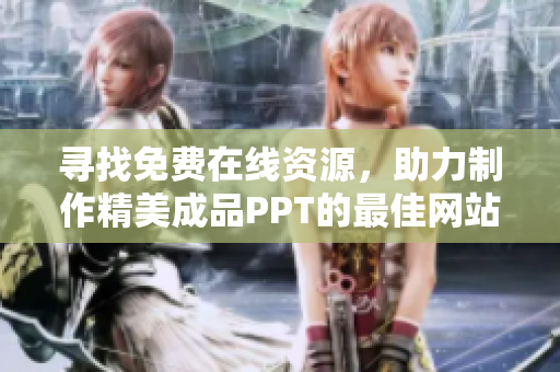 寻找免费在线资源，助力制作精美成品PPT的最佳网站推荐