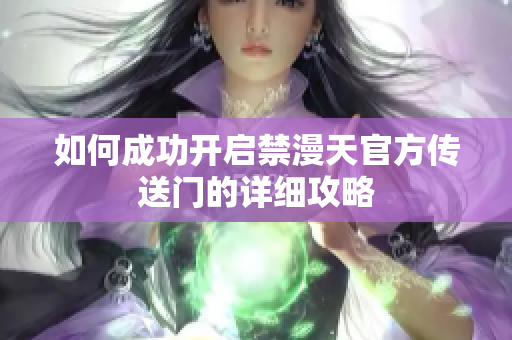 如何成功开启禁漫天官方传送门的详细攻略