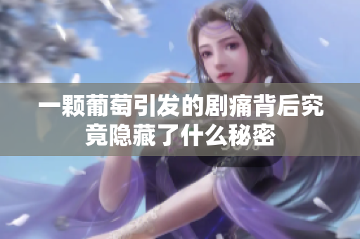 一颗葡萄引发的剧痛背后究竟隐藏了什么秘密