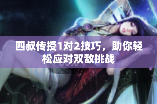 四叔传授1对2技巧，助你轻松应对双敌挑战