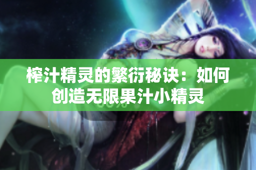 榨汁精灵的繁衍秘诀：如何创造无限果汁小精灵