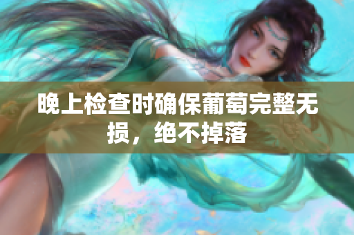 晚上检查时确保葡萄完整无损，绝不掉落