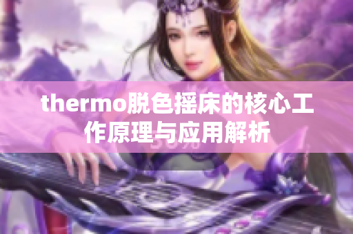 thermo脱色摇床的核心工作原理与应用解析