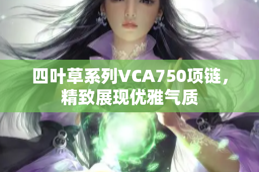 四叶草系列VCA750项链，精致展现优雅气质