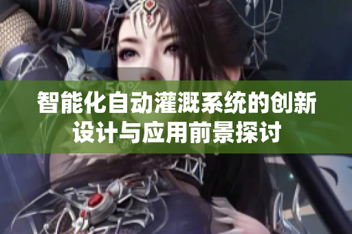 智能化自动灌溉系统的创新设计与应用前景探讨