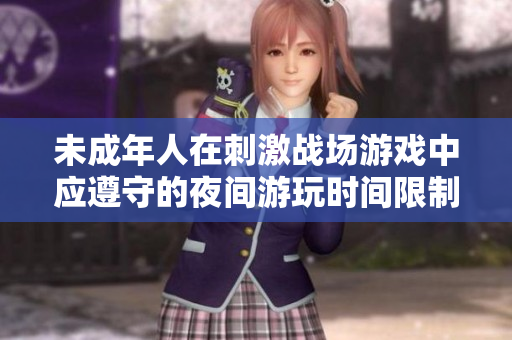 未成年人在刺激战场游戏中应遵守的夜间游玩时间限制