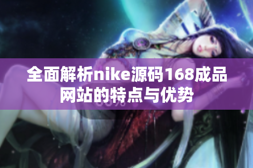 全面解析nike源码168成品网站的特点与优势