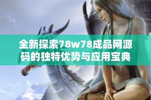 全新探索78w78成品网源码的独特优势与应用宝典
