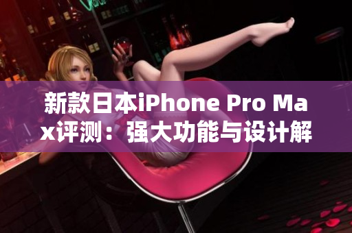 新款日本iPhone Pro Max评测：强大功能与设计解析