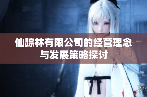 仙踪林有限公司的经营理念与发展策略探讨