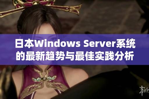 日本Windows Server系统的最新趋势与最佳实践分析