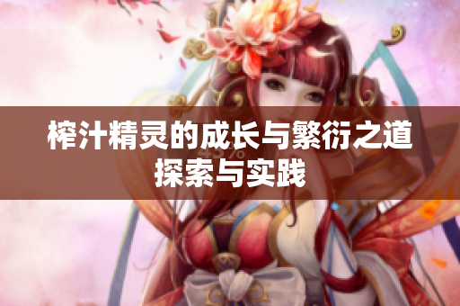 榨汁精灵的成长与繁衍之道探索与实践