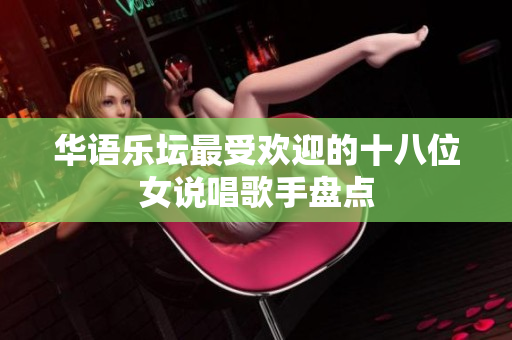 华语乐坛最受欢迎的十八位女说唱歌手盘点