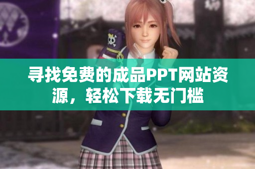 寻找免费的成品PPT网站资源，轻松下载无门槛