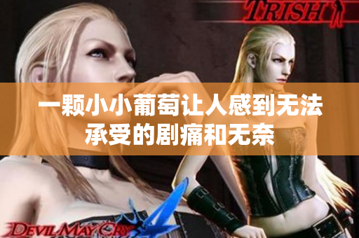 一颗小小葡萄让人感到无法承受的剧痛和无奈