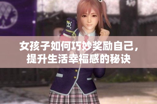 女孩子如何巧妙奖励自己，提升生活幸福感的秘诀