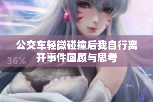 公交车轻微碰撞后我自行离开事件回顾与思考