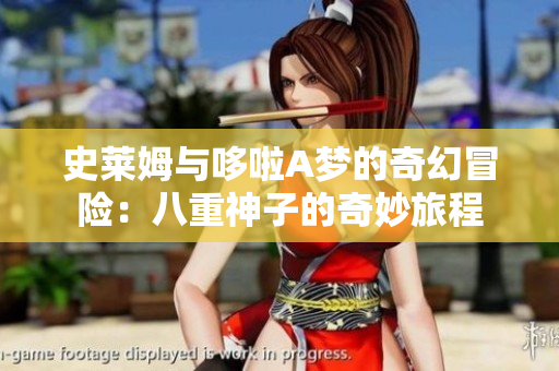 史莱姆与哆啦A梦的奇幻冒险：八重神子的奇妙旅程