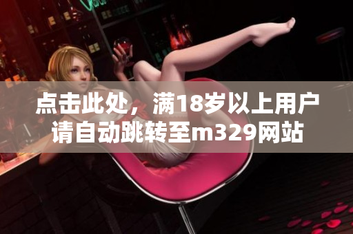 点击此处，满18岁以上用户请自动跳转至m329网站