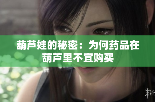 葫芦娃的秘密：为何药品在葫芦里不宜购买