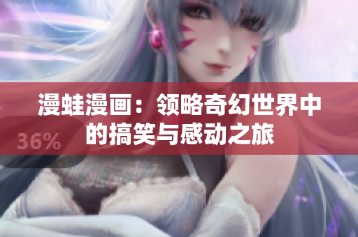 漫蛙漫画：领略奇幻世界中的搞笑与感动之旅