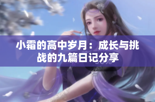 小霜的高中岁月：成长与挑战的九篇日记分享