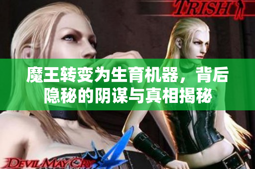 魔王转变为生育机器，背后隐秘的阴谋与真相揭秘