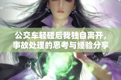 公交车轻碰后我独自离开，事故处理的思考与经验分享