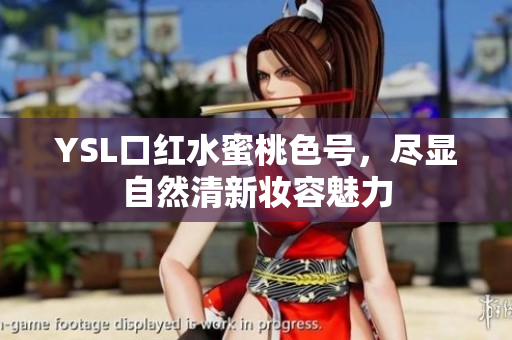 YSL口红水蜜桃色号，尽显自然清新妆容魅力