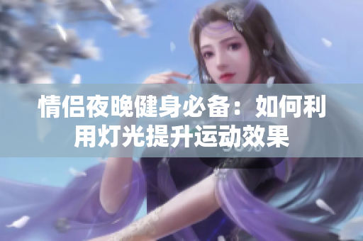 情侣夜晚健身必备：如何利用灯光提升运动效果