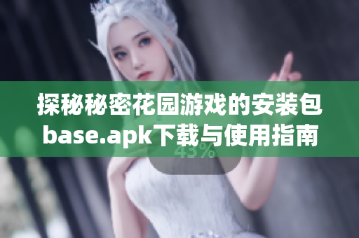 探秘秘密花园游戏的安装包base.apk下载与使用指南