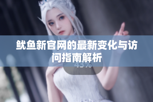 鱿鱼新官网的最新变化与访问指南解析