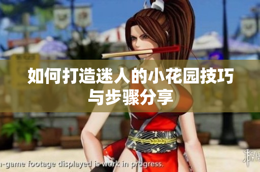 如何打造迷人的小花园技巧与步骤分享