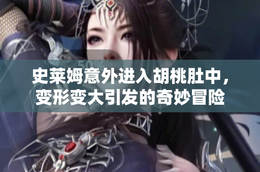 史莱姆意外进入胡桃肚中，变形变大引发的奇妙冒险