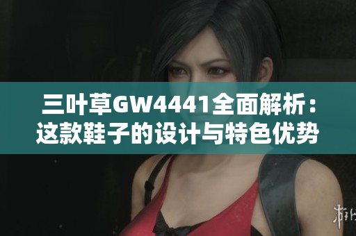 三叶草GW4441全面解析：这款鞋子的设计与特色优势揭秘