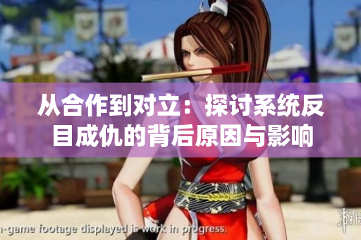 从合作到对立：探讨系统反目成仇的背后原因与影响